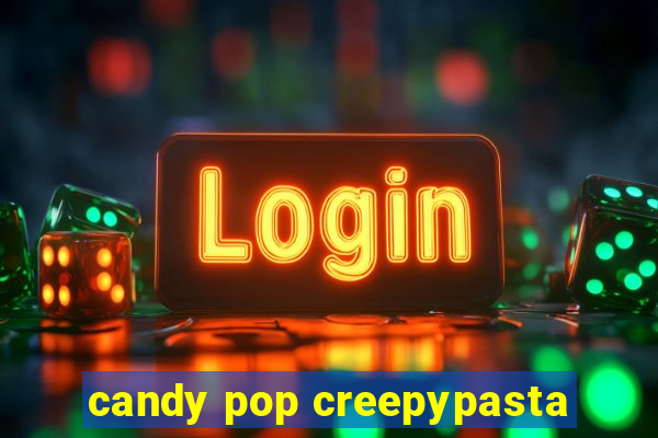 candy pop creepypasta